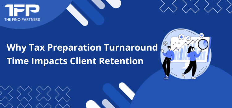 Why Tax Preparation Turnaround Time Impacts Client Retention